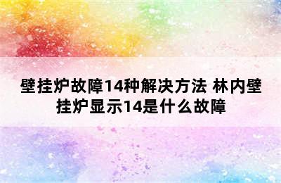 壁挂炉故障14种解决方法 林内壁挂炉显示14是什么故障